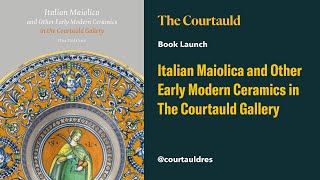 Book Launch Italian Maiolica and Other Early Modern Ceramics in The Courtauld Gallery by The Courtauld 204 views 2 months ago 1 hour, 23 minutes