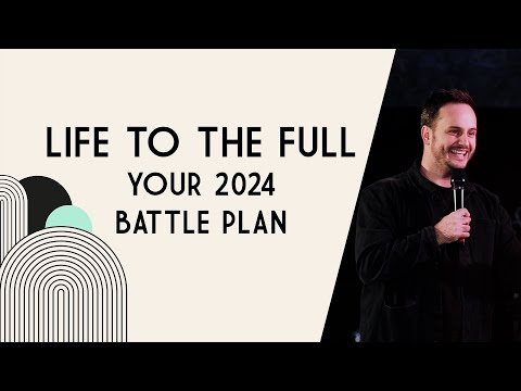 Life to the Full - Your 2024 battle Plan - Matt Bray