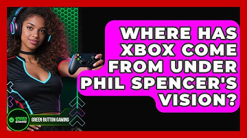 Where Has Xbox Come From Under Phil Spencer