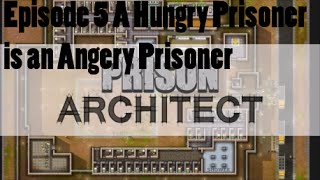 Prison Architect Episode 5 A Hungry Prisoner is an Angery Prisoner