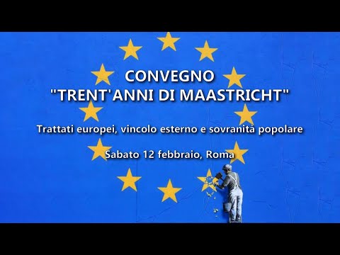 Convegno "Trent&rsquo;anni di Maastricht - Trattati europei, vincolo esterno e sovranità popolare"