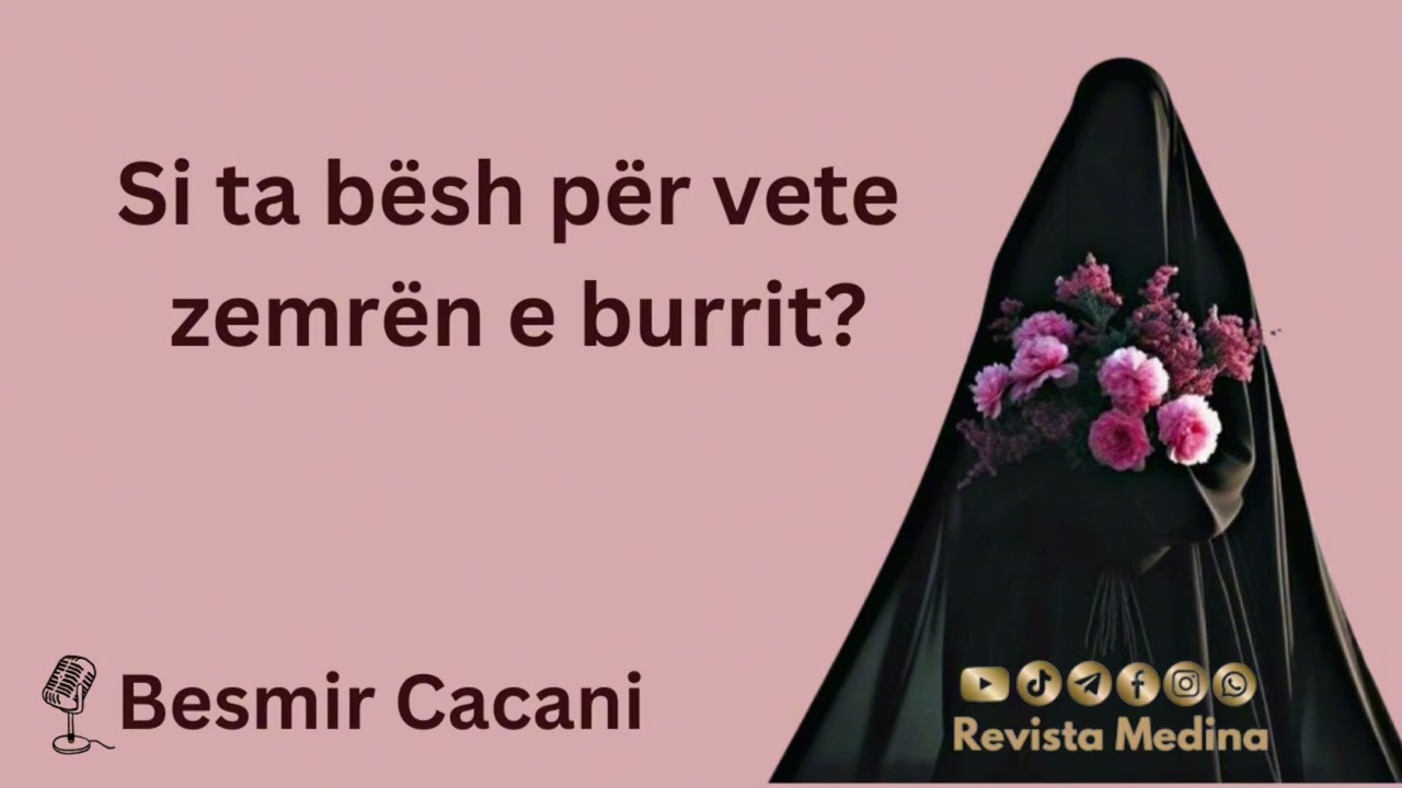 Si ta bësh për vete zemren e burrit? Hoxhë Besmir Cacani