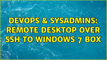 DevOps & SysAdmins: Remote Desktop over SSH to Windows 7 box (3 Solutions!!)