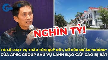 Hé lộ loạt vụ thâu tóm quỹ đất, sở hữu dự án "khủng" của Apec Group sau vụ lãnh đạo cấp cao bị bắt