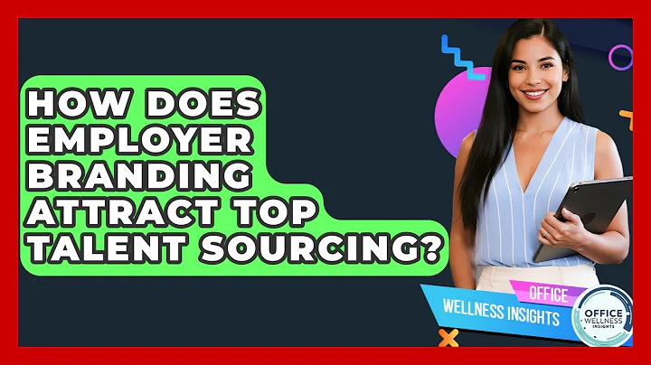 How Does Employer Branding Attract Top Talent Sourcing? - Office Wellness Insights