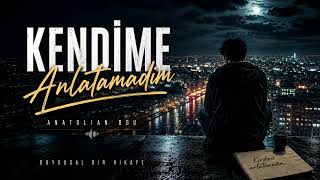 Kendime Anlatamadım Anatolian Dgu