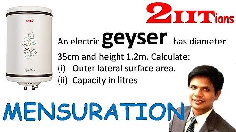 MENSURATION Exercise 17.1 Q2 Class X ICSE | IIT JEE |  An electric geyser is cylindrical in shape