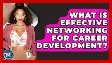 What Is Effective Networking For Career Development? - First Job Success Guide