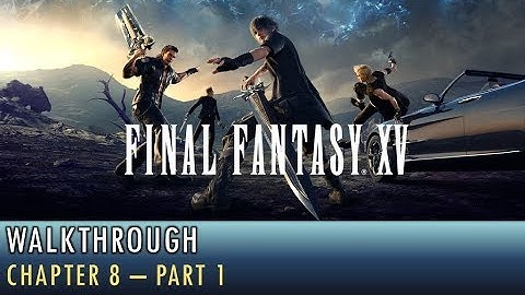 Walkthrough - Final Fantasy 15 - Chapter 8 - Part 1
