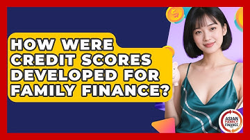 How Were Credit Scores Developed For Family Finance? - Asian Family Finance Pro