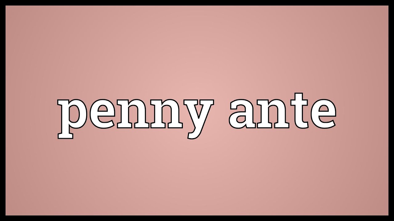 Penny Ante Meaning