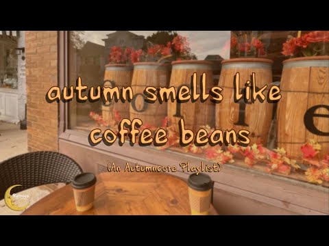 autumn smells like coffee beans (autumncore playlist)