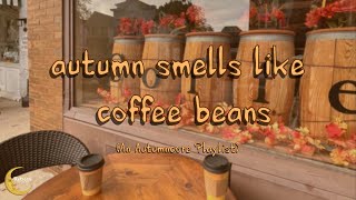 autumn smells like coffee beans (autumncore playlist)