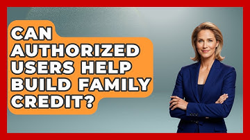 Can Authorized Users Help Build Family Credit? - Your Guide to Budgeting