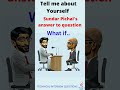 Tell me About Yourself | Most Asked Interview Question | answered by Sundar Pichai | Full video