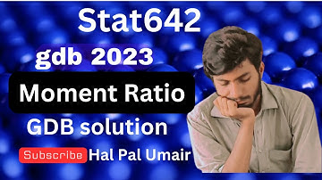 Stat642 gdb 1 solution 2023 | stat642 gdb solution 2023 | Moment ratio sta642