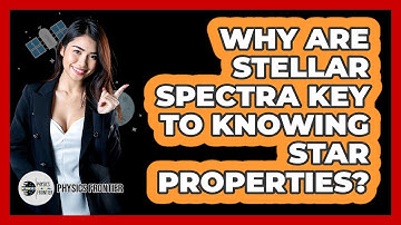 Why Are Stellar Spectra Key To Knowing Star Properties? - Physics Frontier