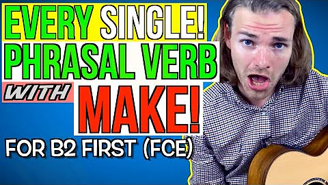 ALL PHRASAL VERBS with MAKE for B2 First (FCE)