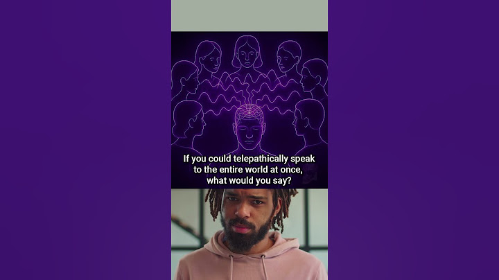 If you could telepathically speak to the entire world at once, what would you say?