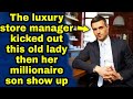 The luxury store manager kicked out this old lady then her millionaire son show up