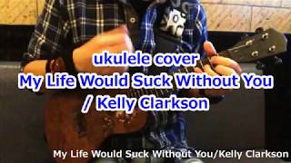 Video thumbnail of "ukulele ウクレレ My life would suck without you/Kelly Clarkson"