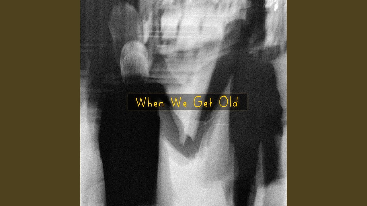 Watch When We Get Old on YouTube Watch When We Get Old on YouTube