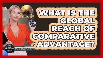 What Is The Global Reach Of Comparative Advantage? - Macroecon Experts
