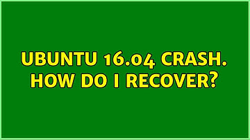 Ubuntu: Ubuntu 16.04 crash. How do I recover?
