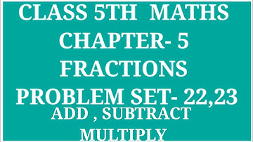 STANDARD 5TH MATHS CHAPTER- 5 FRACTIONS PROBLEM SET- 22,23 | ADD, SUBTRACT, MULTIPLY FRACTIONS