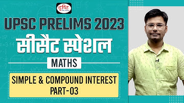CSAT Maths for IAS Prelims | Simple & Compound Interest - Part 03 | UPSC Prelims 2023 | Drishti IAS