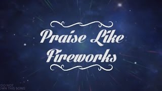 Praise Like Fireworks - Rend Collective - Lyrics