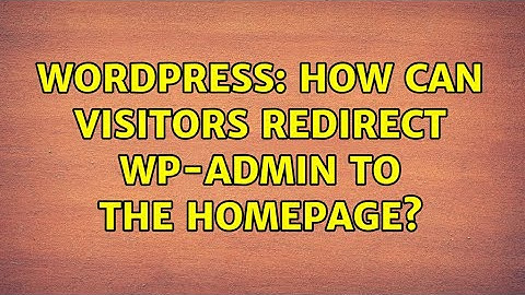 Wordpress: How can visitors redirect wp-admin to the homepage? (2 Solutions!!)