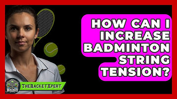 How Can I Increase Badminton String Tension? - The Racket Xpert