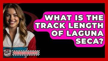 What Is The Track Length Of Laguna Seca? - The Racing Xpert