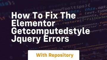 How to fix the elementor getcomputedstyle jquery errors