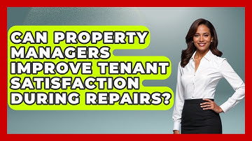 Can Property Managers Improve Tenant Satisfaction During Repairs? - Mastering Property Management