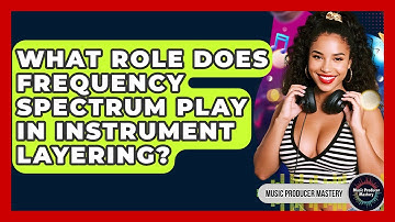 What Role Does Frequency Spectrum Play In Instrument Layering? - Music Producer Mastery