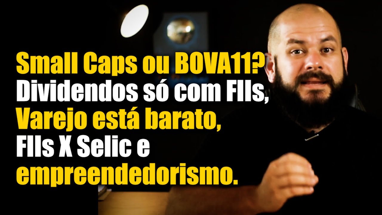 Small Caps ou BOVA11? Dividendos só com FIIs,  Varejo está barato, FIIs X Selic e empreendedorismo.