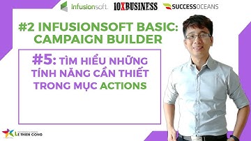 Infusionsoft Cơ Bản 5: Tìm Hiểu Những Tính Năng Cần Thiết Trong Mục Actions - Lê Thiên Công