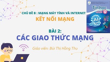 [TIN HỌC 12 - CÁNH DIỀU - CHỦ ĐỀ B] Bài 2: Giao thức mạng