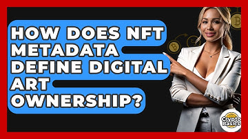How Does NFT Metadata Define Digital Art Ownership? - CryptoBasics360.com