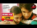 Police को पता चला Swati का Messy Love Connection | Crime Patrol | Crime For Love