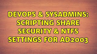DevOps & SysAdmins: Scripting share security & NTFS settings for AD2003 (3 Solutions!!)