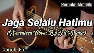 Seventeen - Jaga Selalu Hatimu Cover By Tri Suaka (Karaoke Akustik)