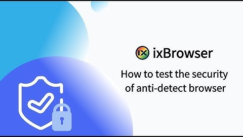 How to Test The Security of Anti-detect Browser - ixBrowser