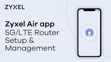 Use Zyxel Air App to Setup and Manage Your 5G/4G LTE Routers