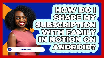 How do I share my subscription with family in Notion on Android? - Be App Savvy