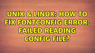 Unix & Linux: How to fix Fontconfig error: failed reading config file? (2 Solutions!!)