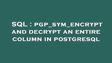 SQL : pgp_sym_encrypt and decrypt an entire column in postgresql