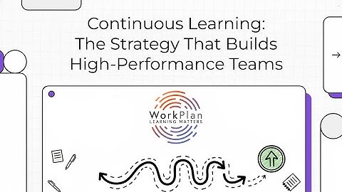 Continuous Learning: The WorkPlan Learning Strategy That Builds High-Performance Teams
